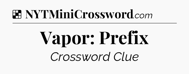 Solution: Vapor: Prefix - NYT Crossword
