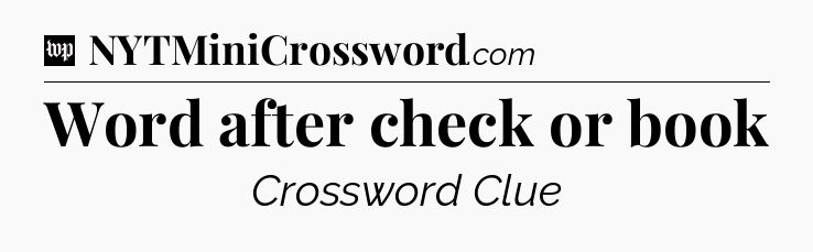 Word after check or book Crossword Clue