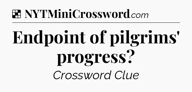 Solution: Endpoint of pilgrims' progress - NYT Crossword