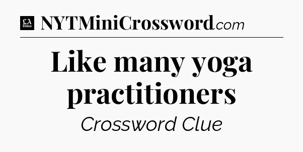 Like many yoga practitioners - LA Times Crossword