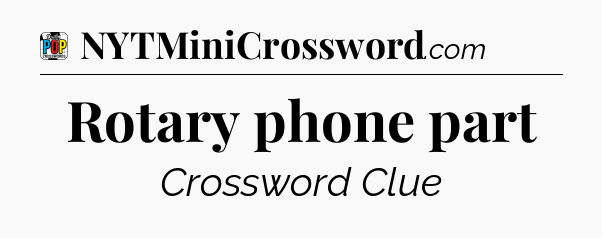 Rotary phone part Crossword Clue