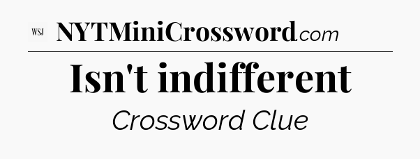 Isn't indifferent - WSJ Crossword