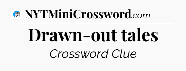 Drawn-out tales Crossword Clue