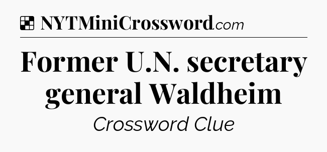 Solution: Former U.N. secretary general Waldheim - NYT Crossword
