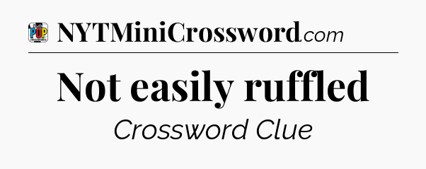 Not easily ruffled Crossword Clue