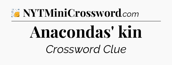 Anacondas' kin - 7 Little Words
