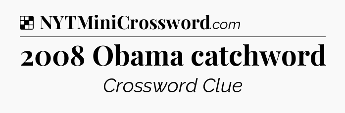 Solution: 2008 Obama catchword - NYT Crossword