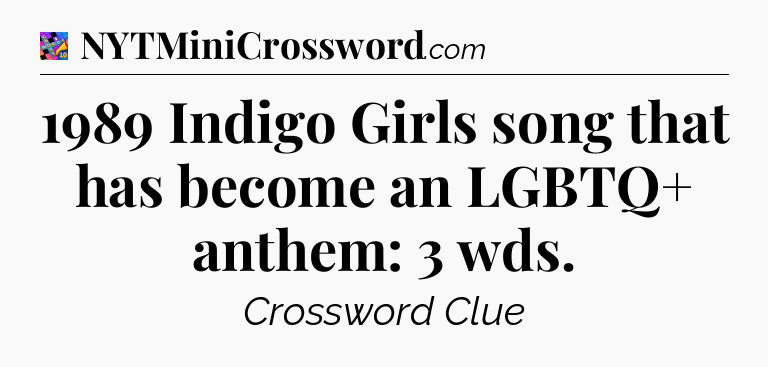 1989 Indigo Girls song that has become an LGBTQ+ anthem: 3 wds Crossword Clue