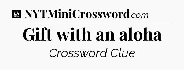 Gift with an aloha - LA Times Crossword