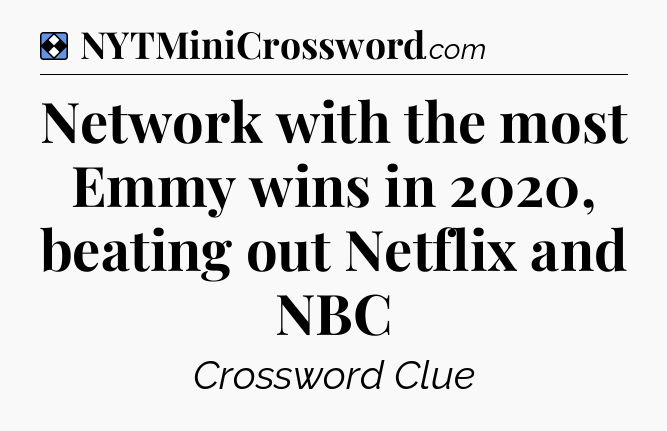 Solution: Network with the most Emmy wins in 2020, beating out Netflix and NBC - NYT Mini Crossword