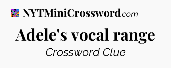Adele's vocal range Crossword Clue
