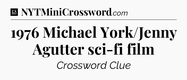 1976 Michael York/Jenny Agutter sci-fi film - LA Times Crossword