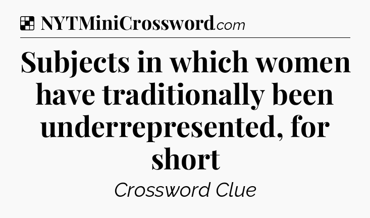 Solution: Subjects in which women have traditionally been underrepresented, for short - NYT Crossword