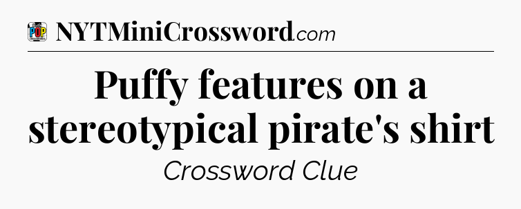 Puffy features on a stereotypical pirate's shirt Crossword Clue