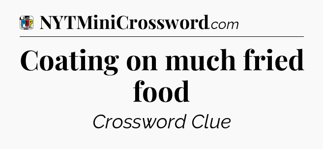 Coating on much fried food Crossword Clue
