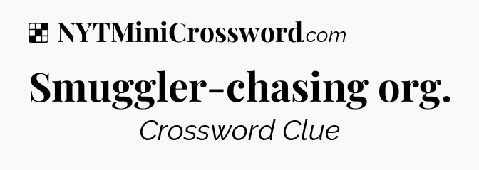 Solution: Smuggler-chasing org - NYT Crossword
