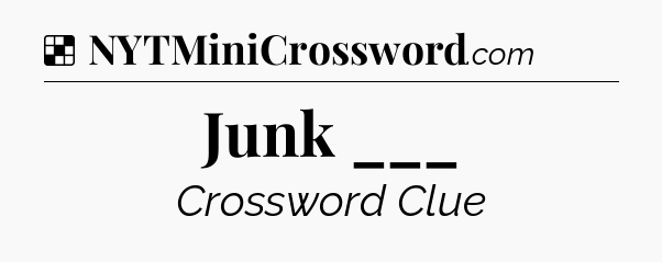 Solution: Junk ___ - NYT Crossword
