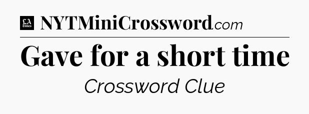 Gave for a short time - LA Times Crossword