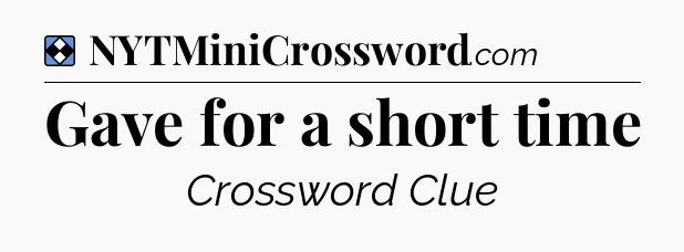 Solution: Gave for a short time - NYT Mini Crossword
