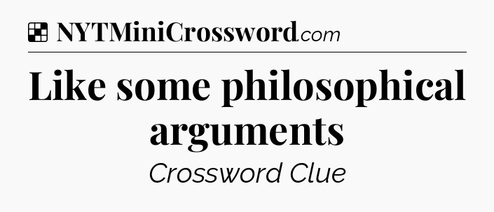 Solution: Like some philosophical arguments - NYT Crossword