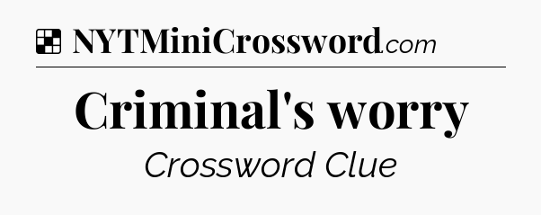 Solution: Criminal's worry - NYT Crossword