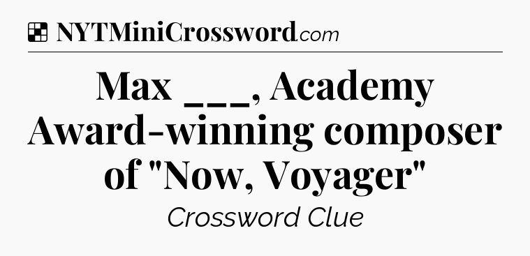 Solution: Max ___, Academy Award-winning composer of 