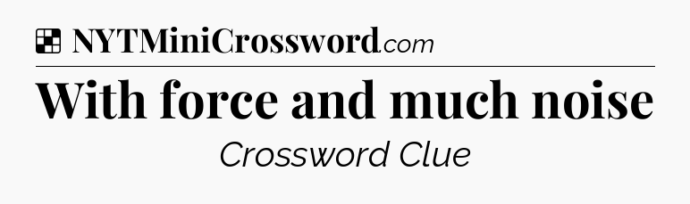 Solution: With force and much noise - NYT Crossword