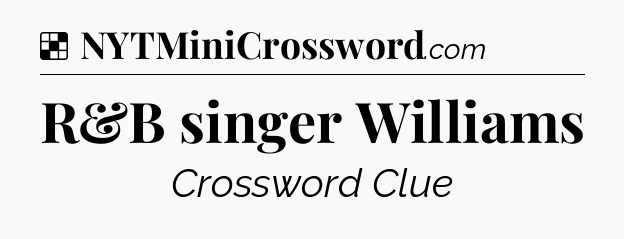 Solution: R&B singer Williams - NYT Crossword