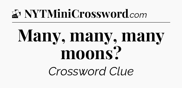 Many, many, many moons - Daily Themed Classic Crossword