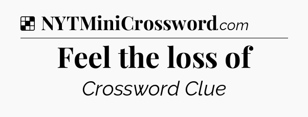 Solution: Feel the loss of - NYT Crossword
