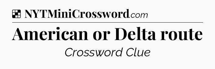 Solution: American or Delta route - NYT Crossword