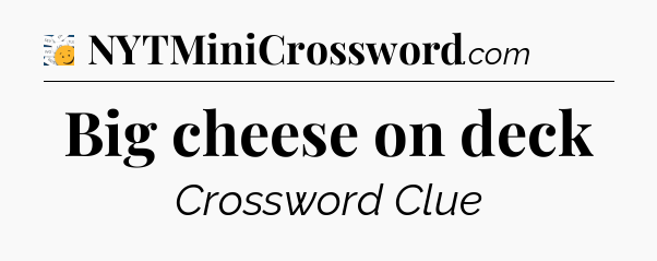 Big cheese on deck - 7 Little Words