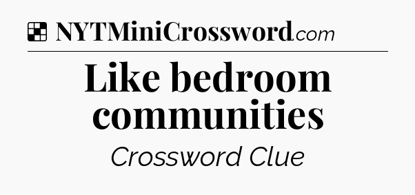 Solution: Like bedroom communities - NYT Crossword