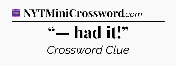 “— had it!” - Thomas Joseph Crossword