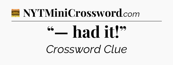 “— had it!” crossword clue Eugene Sheffer