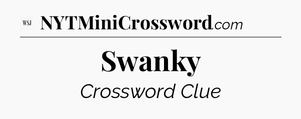 Swanky - WSJ Crossword