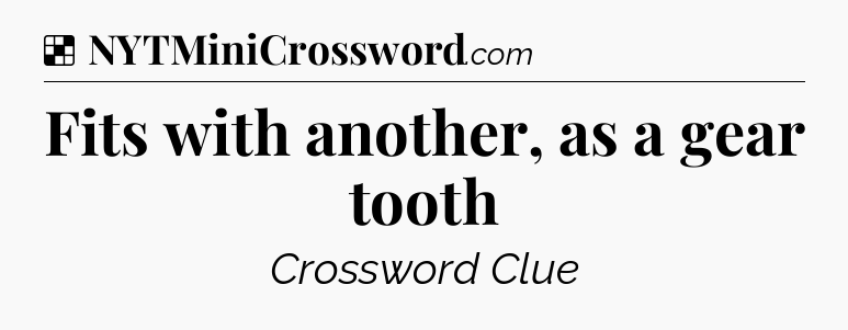 Solution: Fits with another, as a gear tooth - NYT Crossword