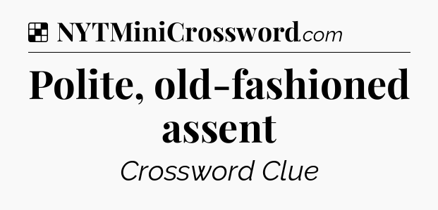 Solution: Polite, old-fashioned assent - NYT Crossword