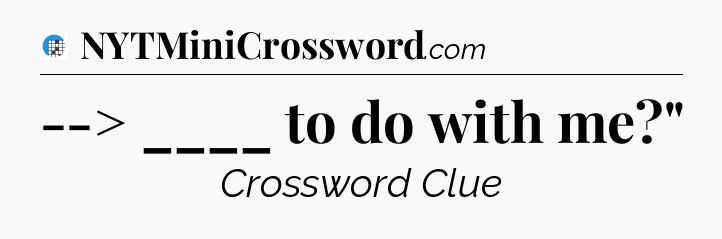 --> ____ to do with me?