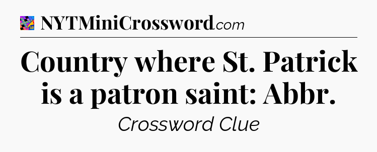 Country where St. Patrick is a patron saint: Abbr Crossword Clue