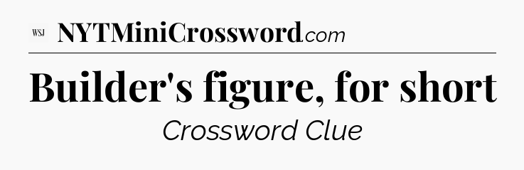Builder's figure, for short - WSJ Crossword