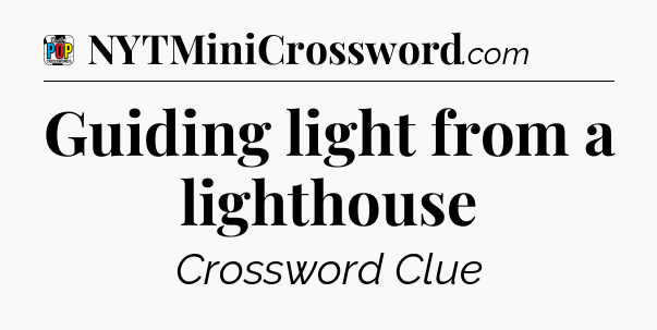 Guiding light from a lighthouse Crossword Clue