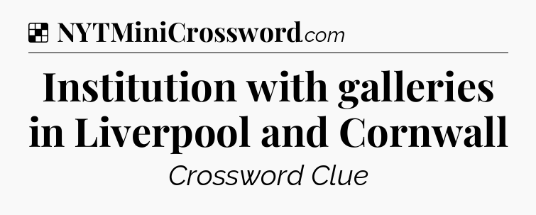 Solution: Institution with galleries in Liverpool and Cornwall - NYT Crossword