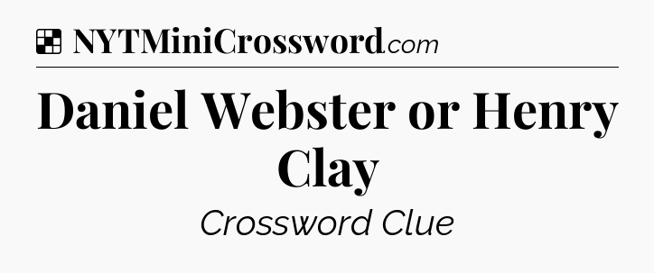 Solution: Daniel Webster or Henry Clay - NYT Crossword