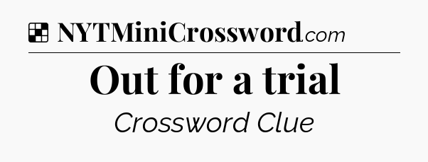 Solution: Out for a trial - NYT Crossword