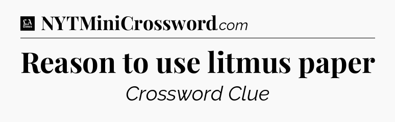 Reason to use litmus paper - LA Times Crossword