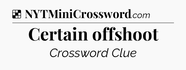 Solution: Certain offshoot - NYT Crossword