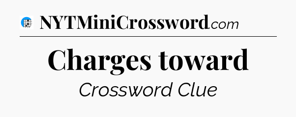 Charges toward Crossword Clue