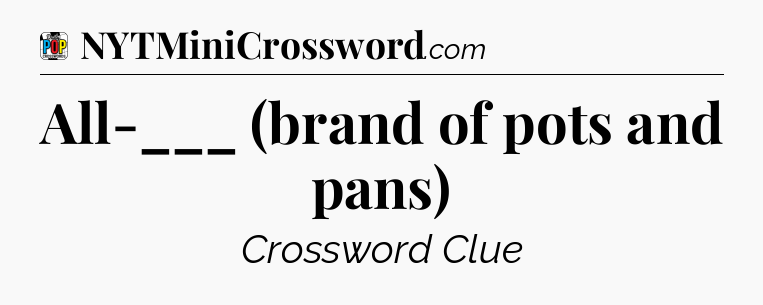 All-___ (brand of pots and pans) Crossword Clue