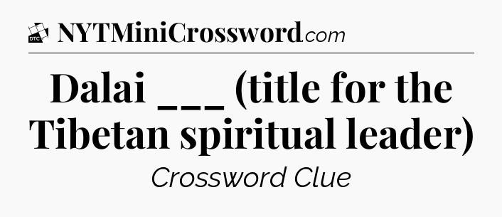 Dalai ___ (title for the Tibetan spiritual leader) - Daily Themed Classic Crossword